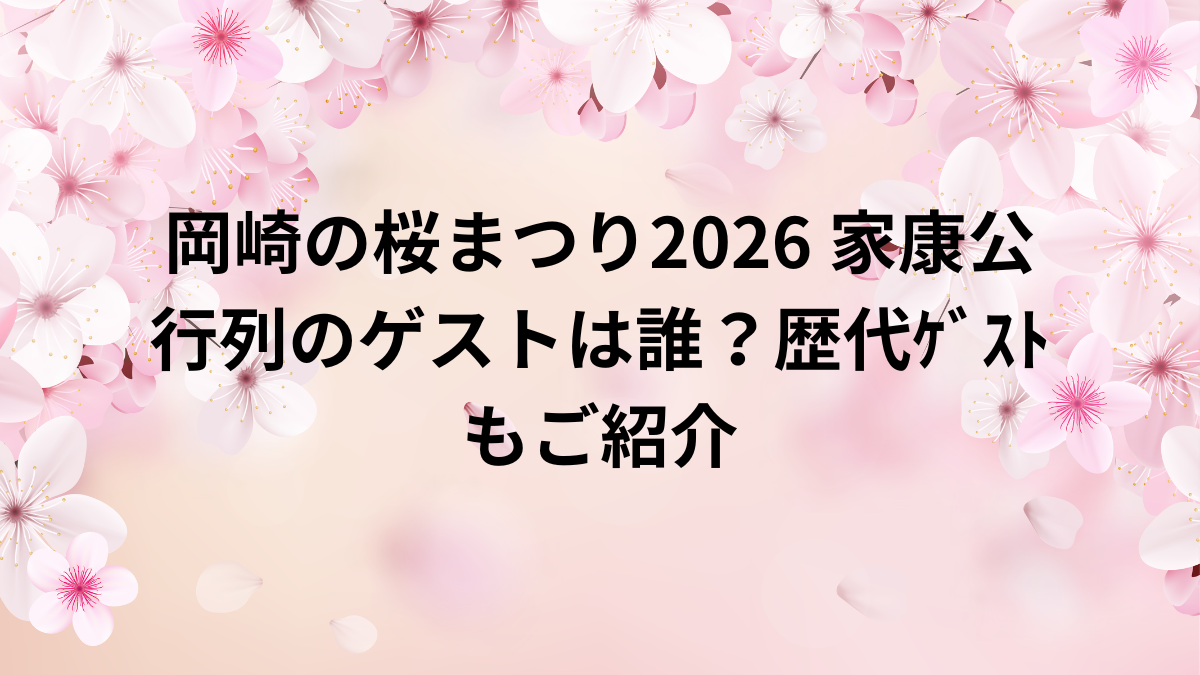 岡崎の桜まつり　家康行列　ゲスト　てつや