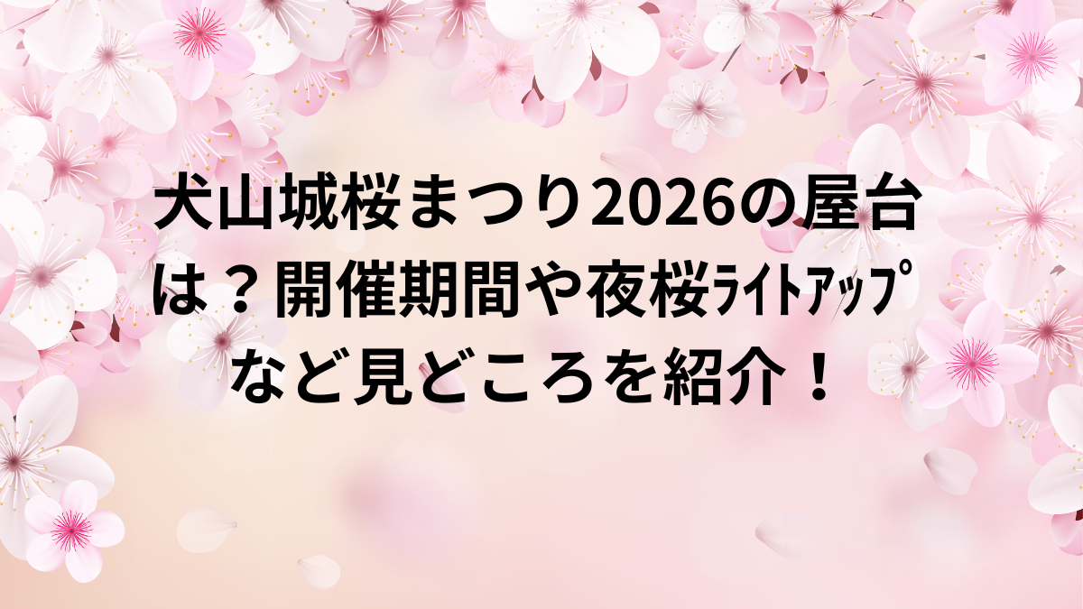 犬山城　桜祭り　2026　屋台　ﾗｲﾄｱｯﾌﾟ　期間