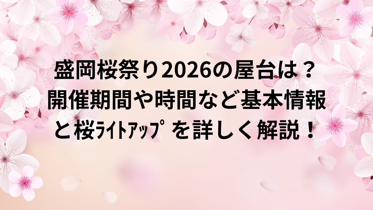 盛岡桜祭り　2026　屋台　開催期間　ﾗｲﾄｱｯﾌﾟ